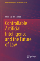 Controllable Artificial Intelligence and the Future of Law (Artificial Intelligence and the Rule of Law) 9819505070 Book Cover