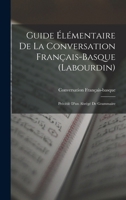 Guide Élémentaire De La Conversation Français-Basque (Labourdin): Précédé D'un Abrégé De Grammaire 1017582734 Book Cover