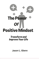 The Power of Positive Mindset: Transform and improve your life B0BW2S2XKL Book Cover