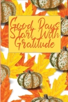 Good Days Start With Gratitude: A 30  days Guide To Cultivate An Attitude Of Gratitude: Gratitude Journal: The 30-Day Gratitude Journal A Mindful Practice for Lifetime of Happiness 1657628213 Book Cover
