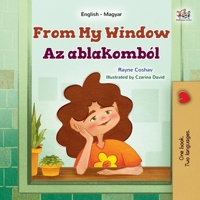 From My Window (English Hungarian Bilingual Kids Book) (English Hungarian Bilingual Collection) (Hungarian Edition) 1525998188 Book Cover