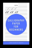 Calligraphy Paper for Beginners: A Book Intended For Beginners 1661328695 Book Cover