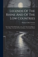Legends Of The Rhine And Of The Low Countries: The Curse Of The Black Lady. (cont.). The Three Foretellings. A Year Of Joy. The Lady Of The Cold Kisses. The Double Doubt 102225250X Book Cover