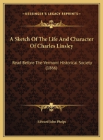 A Sketch Of The Life And Character Of Charles Linsley: Read Before The Vermont Historical Society (1866) 1374089362 Book Cover