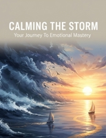 Calming The Storm: Your Journey To Emotional Mastery B0GK9BBZP6 Book Cover