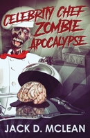 Celebrity Chef Zombie Apocalypse 4867525588 Book Cover