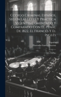 Código Criminal Español Según Las Leyes Y Práctica Vigentes Comentado Y Comparado Con El Penal De 1822, El Francés Y El Inglés: (457, [7] P.)... 1019436131 Book Cover