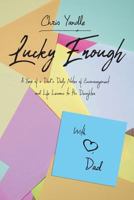 Lucky Enough: A Year of a Dad's Daily Notes of Encouragement and Life Lessons to His Daughter 1643507354 Book Cover