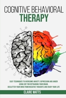 Cognitive Behavioral Therapy: Easy Techniques to Overcome Anxiety, Depression and Anger using CBT for Retraining Your Brain. Declutter Your Mind from Negative Thoughts and Enjoy Your Life. 1914122100 Book Cover