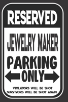 Reserved Jewelry Maker Parking Only. Violators Will Be Shot. Survivors Will Be Shot Again: Blank Lined Notebook | Thank You Gift For Jewelry Maker 1694953807 Book Cover