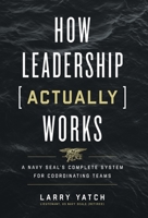 How Leadership (Actually) Works: A Navy SEAL's Complete System for Coordinating Teams 1544521707 Book Cover