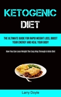 Ketogenic Diet: The Ultimate Guide For Rapid Weight Loss, Boost Your Energy And Heal Your Body 1990207529 Book Cover