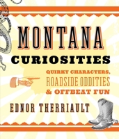Montana Curiosities: Quirky Characters, Roadside Oddities & Offbeat Fun 1493023675 Book Cover