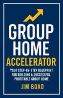 Group Home Accelerator: Your Step-By-step Blueprint for Building a Successful, Profitable Group Home B0FD6LQCNC Book Cover