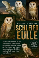 SCHLEIEREULE: Ultimativer Leitfaden für die Fütterung von Schleiereulen, das Jagdverhalten, das Nisten, die Einrichtung des Lebensraums, die Zucht, ... in der Natur und Falknerei (German Edition) B0FRFLWLZB Book Cover