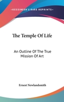 The Temple of Life: An Outline of the True Mission of Art 1163230294 Book Cover