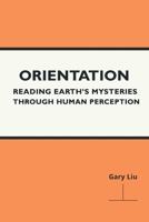 Orientation: Reading Earth's Mysteries Through Human Perception 1764634713 Book Cover