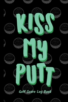 Kiss My Putt: Golf Score Log Book - Tracker Notebook - Matte Cover 6x9 100 Pages 1695680022 Book Cover