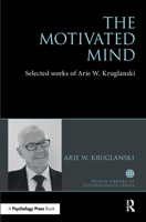 The Motivated Mind: The Selected Works of Arie Kruglanski (World Library of Psychologists) 1138039438 Book Cover