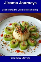 Jicama Journeys: Celebrating the Crisp Mexican Turnip B0DSW1CSHG Book Cover