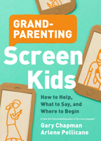 Grandparenting Screen Kids: How to Help, What to Say, and Where to Begin 0802420702 Book Cover