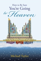 How to Be Sure You're Going to Heaven 1512770264 Book Cover