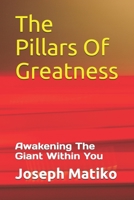 The Pillars Of Greatness: Awakening The Giant Within You 1710564776 Book Cover