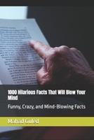 1000 Hilarious Facts That Will Blow Your Mind: Funny, Crazy, and Mind-Blowing Facts B0GX1VQ3NV Book Cover