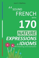 Sound French with 170 Nature Expressions and Idioms with meaning and examples B0BKS94LS8 Book Cover