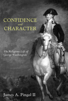 Confidence and Character: The Religious Life of George Washington 1625648367 Book Cover