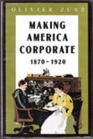 Making America Corporate, 1870-1920 0226994600 Book Cover