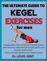 THE ULTIMATE GUIDE TO KEGEL EXERCISES FOR MEN: Simple Pelvic Floor Workouts To Boost Sexual Performance, Treat Premature Ejaculation And Erectile Dysfunction | Improve Male Reproductive Health System B0F5NHFLVL Book Cover