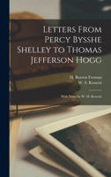 Letters From Percy Bysshe Shelley to Thomas Jefferson Hogg: With Notes by W. M. Rossetti 1016949545 Book Cover