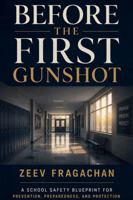 Before the First Gunshot: A School Safety Blueprint for Prevention, Preparedness and Protection B0H8324BN3 Book Cover
