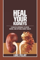 HEAL YOUR KIDNEYS: A HOLISTIC APPROACH TO DETOX, REPAIR, AND OPTIMAL KIDNEY HEALTH B0DPNKY3QD Book Cover