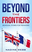 Beyond the Frontiers - Au-delà des Frontières: Bilingual stories for Teenagers - Histoires bilingues pour Adolescents (Improving your everyday French) B0DPKBSLQG Book Cover
