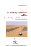 La Tunisie périphérique oubliée: Essai sur le développement local, la marginalisation et les disparités territoriales (Histoire Et Perspectives Méditerranéennes) (French Edition) 234318884X Book Cover