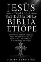 JESÚS A TRAVÉS DE LA SABIDURÍA DE LA BIBLIA ETÍOPE: Sabiduría bíblica antigua para profundizar tu fe, fortalecer tu carácter y acercarte a Cristo. (Spanish Edition) B0H8DWGKSP Book Cover