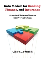 Data Models for Banking, Finance, and Insurance: Jumpstart Database Designs with Proven Patterns 1634625080 Book Cover