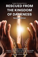 RESCUED FROM THE KINGDOM OF DARKNESS: Dedicated to Satan before birth, raised as a child in the secret societies of Satan worship, dramatically rescued from the claws of evil by Jesus Christ B0FT3R4QXY Book Cover