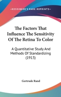 The Factors That Influence The Sensitivity Of The Retina To Color: A Quantitative Study And Methods Of Standardizing 1014907411 Book Cover