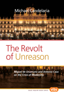 The Revolt of Unreason: Miguel de Unamuno and Antonio Caso on the Crisis of Modernity 9042035501 Book Cover