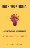 Hack Your Brain: Overcoming Stuttering: My Journey to Fluency B0DYZLX7PY Book Cover