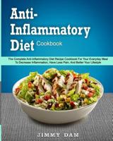 Anti-Inflammatory Diet Cookbook: The Complete Anti-Inflammatory Diet Recipe Cookbook For Your Everyday Meal To Decrease Inflammation, Have Less Pain, ... Cookbook For Weight Loss and Being Longevity) 198533416X Book Cover