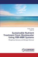 Sustainable Nutrient Treatment from Wastewater Using FBR-MBR Systems: Phosphorus Recovery and Nitrogen Removal 365954423X Book Cover