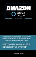 Amazon Alexa with AI: Setting Up Your Alexa Devices Step by Step: The Complete Step by Step Setup Guide for Echo, Echo Show, Fire TV, and Other Smart Devices (ALEXA GUIDE SERIES) B0FDQZNHWL Book Cover