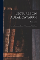 Lectures on Aural Catarrh: The Commonest Forms of Deafness and Their Cure 1014501776 Book Cover