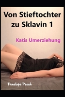 Von Stieftochter zur Sklavin: Katis Umerziehung durch ihren Stiefvater B092M7WD6Z Book Cover