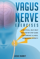Vagus Nerve Exercises: A Practical, Self-Help and Step by Step Guide for Chronic Illness, Depression, Anxiety. 1667153498 Book Cover