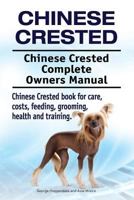 Chinese Crested. Chinese Crested Complete Owners Manual. Chinese Crested Book for Care, Costs, Feeding, Grooming, Health and Training. 1912057743 Book Cover
